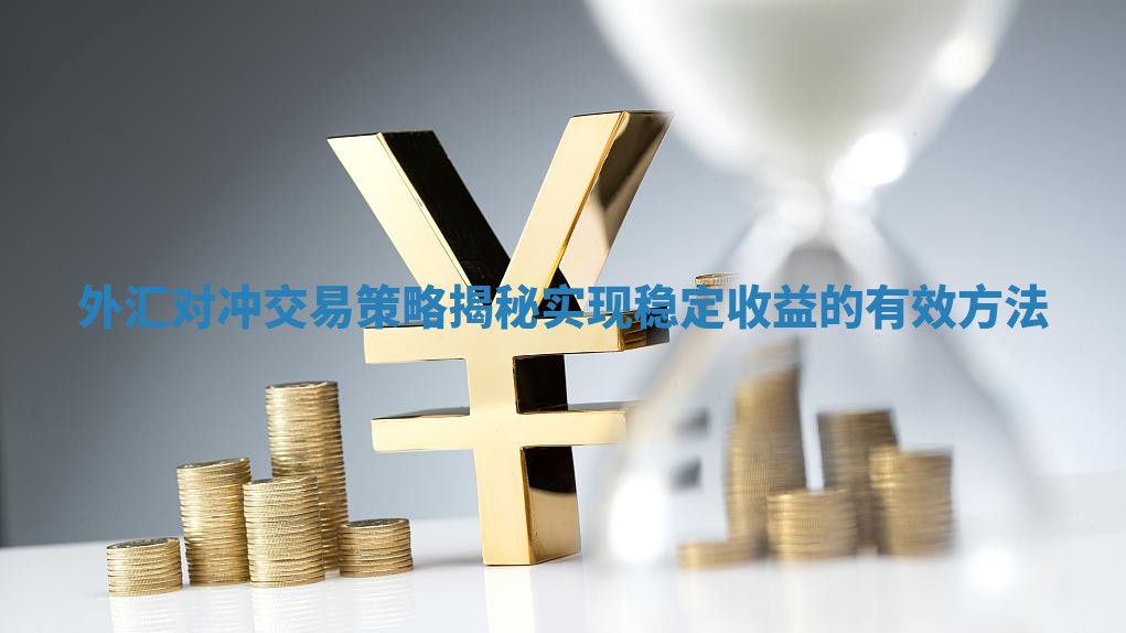 外汇对冲交易策略揭秘实现稳定收益的有效方法