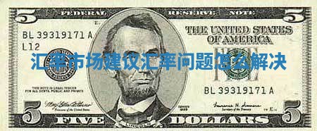 汇率市场建议 汇率问题怎么解决