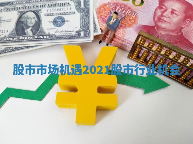 股市市场机遇 2021股市行业机会